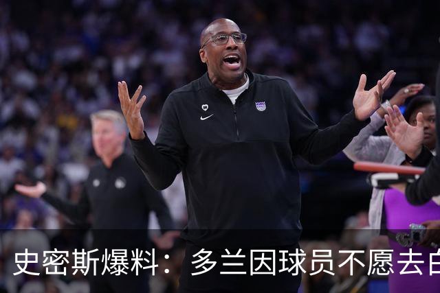 史密斯爆料：多兰因球员不愿去白宫闹情绪